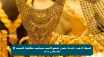 أسعار الذهب.. تحديث حصري لجميع الأعيرة بمنتصف تعاملات الجمعة 29 أغسطس 2025